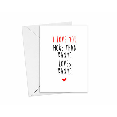 I Love You More Than Kanye Loves Kanye Card