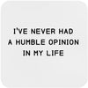 I've Never Had a Humble Opinion In My Life Coaster | Funny Coaster | Protest Political Gifts