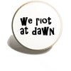 We Riot At Dawn | Punk Pins | Protest Pin Badge | Feminism Gift | Anti Trump Gifts